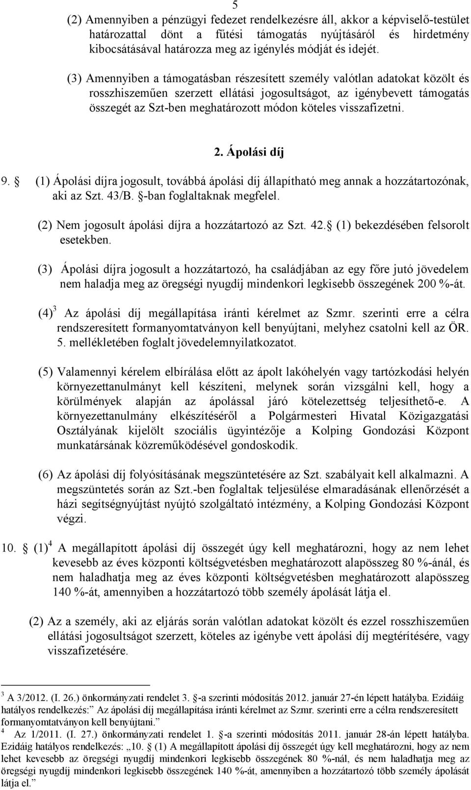 (3) Amennyiben a támogatásban részesített személy valótlan adatokat közölt és rosszhiszeműen szerzett ellátási jogosultságot, az igénybevett támogatás összegét az Szt-ben meghatározott módon köteles