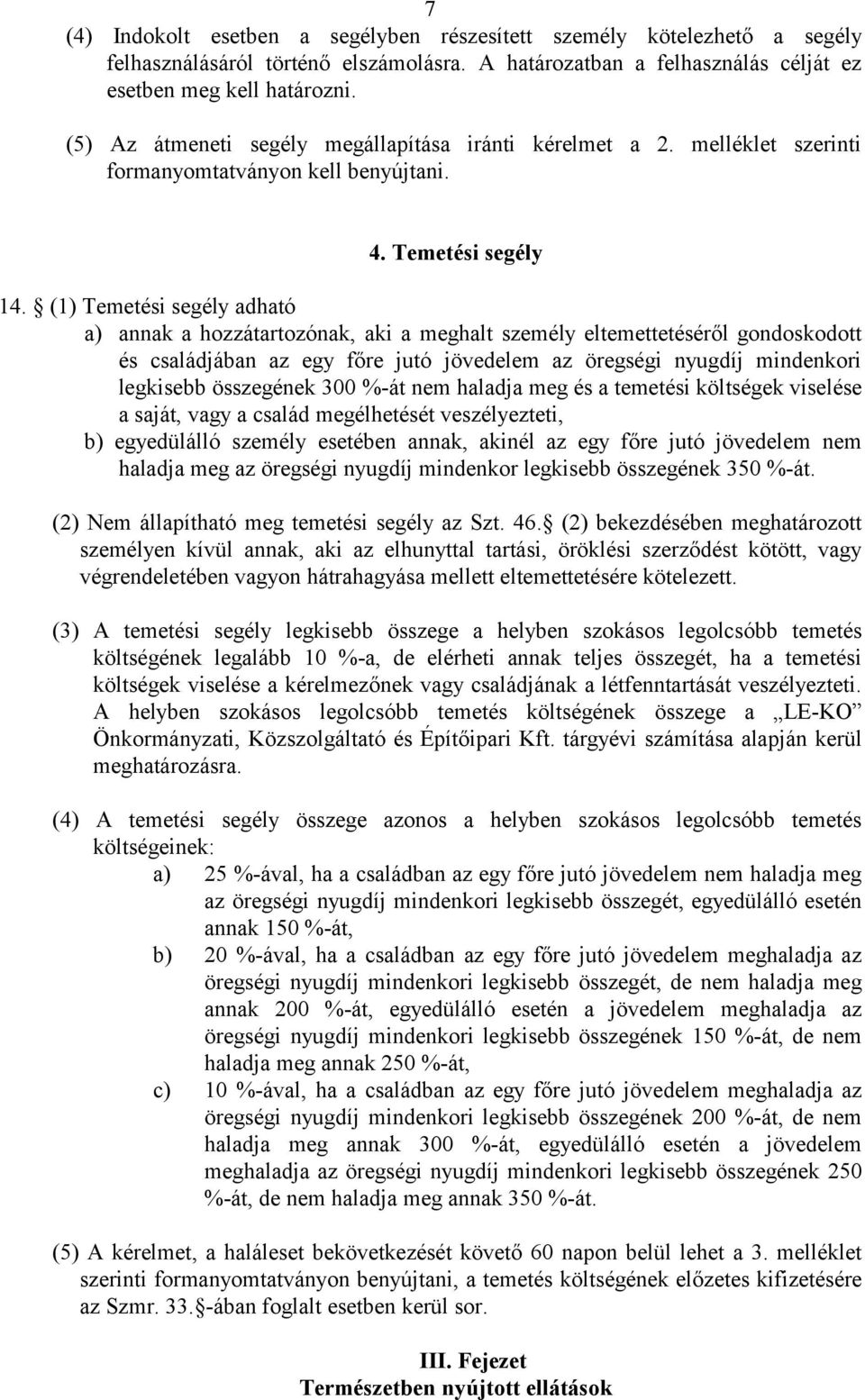 (1) Temetési segély adható a) annak a hozzátartozónak, aki a meghalt személy eltemettetéséről gondoskodott és családjában az egy főre jutó jövedelem az öregségi nyugdíj mindenkori legkisebb