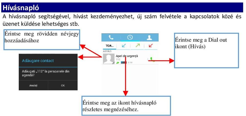 Érintse meg rövidden névjegy hozzáadásához Érintse meg a Dial out