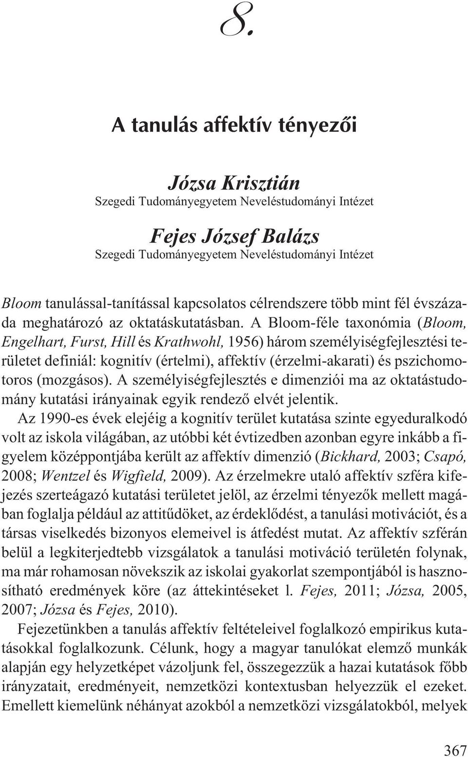 A Bloom-féle taxonómia (Bloom, Engelhart, Furst, Hill és Krathwohl, 1956) három személyiségfejlesztési területet definiál: kognitív (értelmi), affektív (érzelmi-akarati) és pszichomotoros (mozgásos).