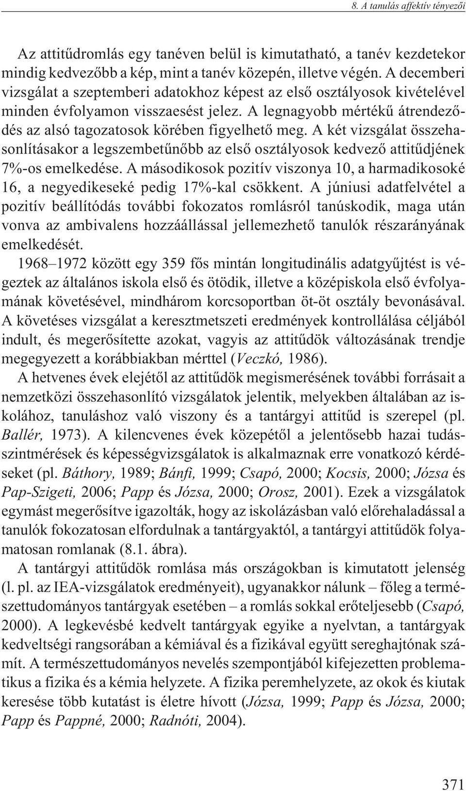A két vizsgálat összehasonlításakor a legszembetûnõbb az elsõ osztályosok kedvezõ attitûdjének 7%-os emelkedése.