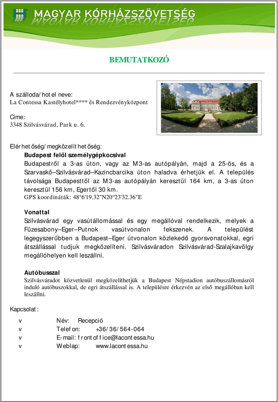 A település távolsága Budapesttől az M3-as autópályán keresztül 164 km, a 3-as úton keresztül 156 km, Egertől 30 km. GPS koordináták: 48 6'19.32"N20 23'32.