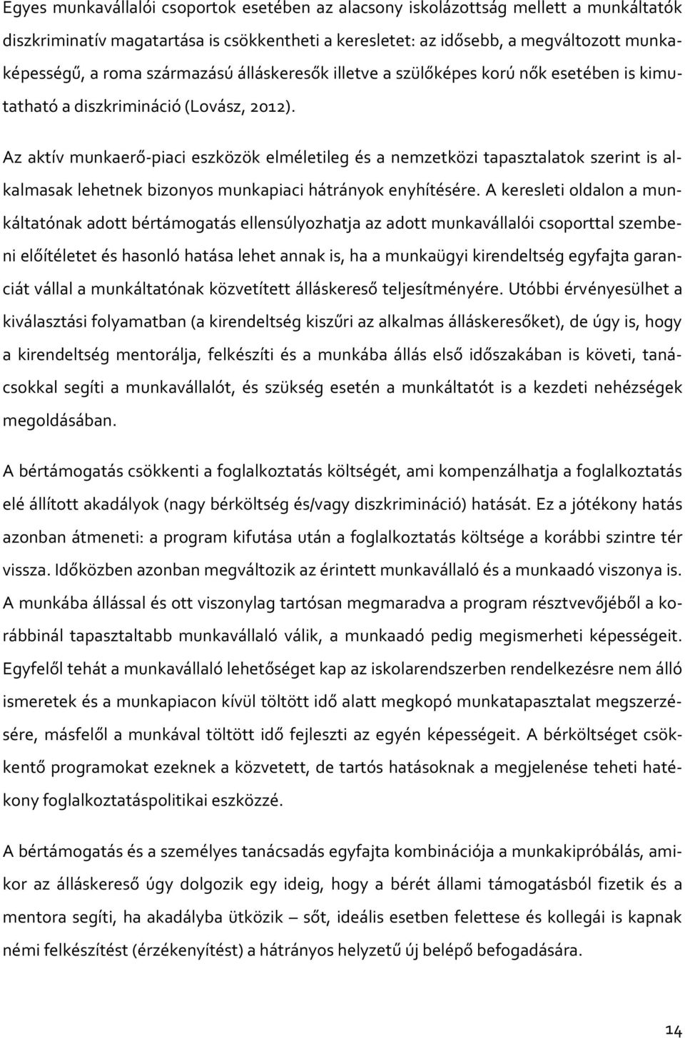 Az aktív munkaerő-piaci eszközök elméletileg és a nemzetközi tapasztalatok szerint is alkalmasak lehetnek bizonyos munkapiaci hátrányok enyhítésére.