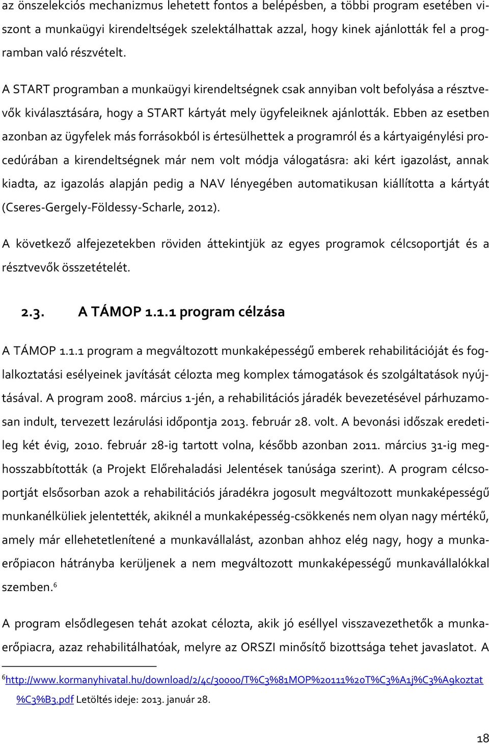 Ebben az esetben azonban az ügyfelek más forrásokból is értesülhettek a programról és a kártyaigénylési procedúrában a kirendeltségnek már nem volt módja válogatásra: aki kért igazolást, annak