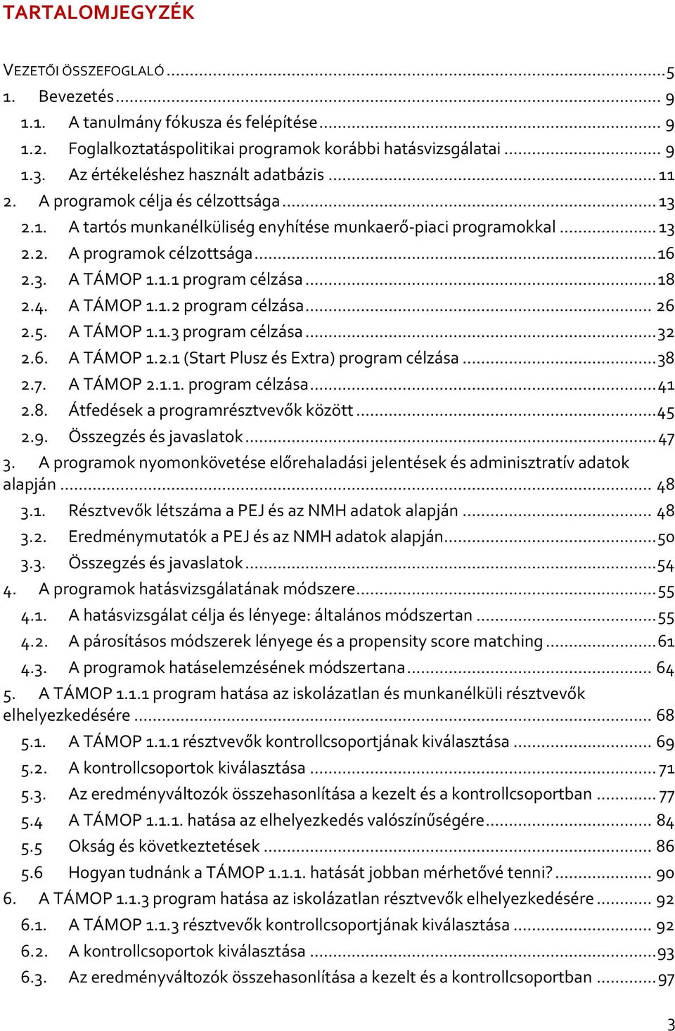 1.1 program célzása... 18 2.4. A TÁMOP 1.1.2 program célzása... 26 2.5. A TÁMOP 1.1.3 program célzása... 32 2.6. A TÁMOP 1.2.1 (Start Plusz és Extra) program célzása... 38 2.7. A TÁMOP 2.1.1. program célzása... 41 2.