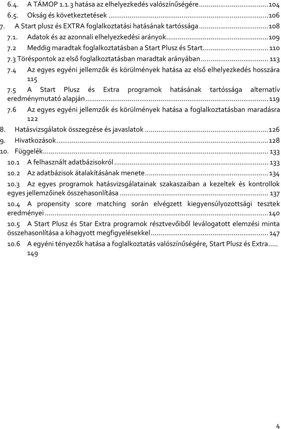 4 Az egyes egyéni jellemzők és körülmények hatása az első elhelyezkedés hosszára 115 7.5 A Start Plusz és Extra programok hatásának tartóssága alternatív eredménymutató alapján... 119 7.