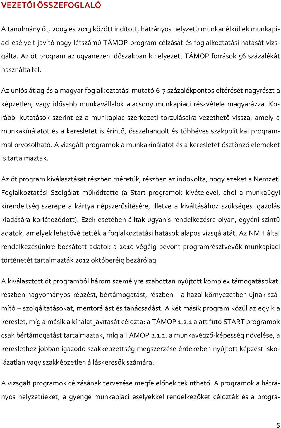 Az uniós átlag és a magyar foglalkoztatási mutató 6-7 százalékpontos eltérését nagyrészt a képzetlen, vagy idősebb munkavállalók alacsony munkapiaci részvétele magyarázza.