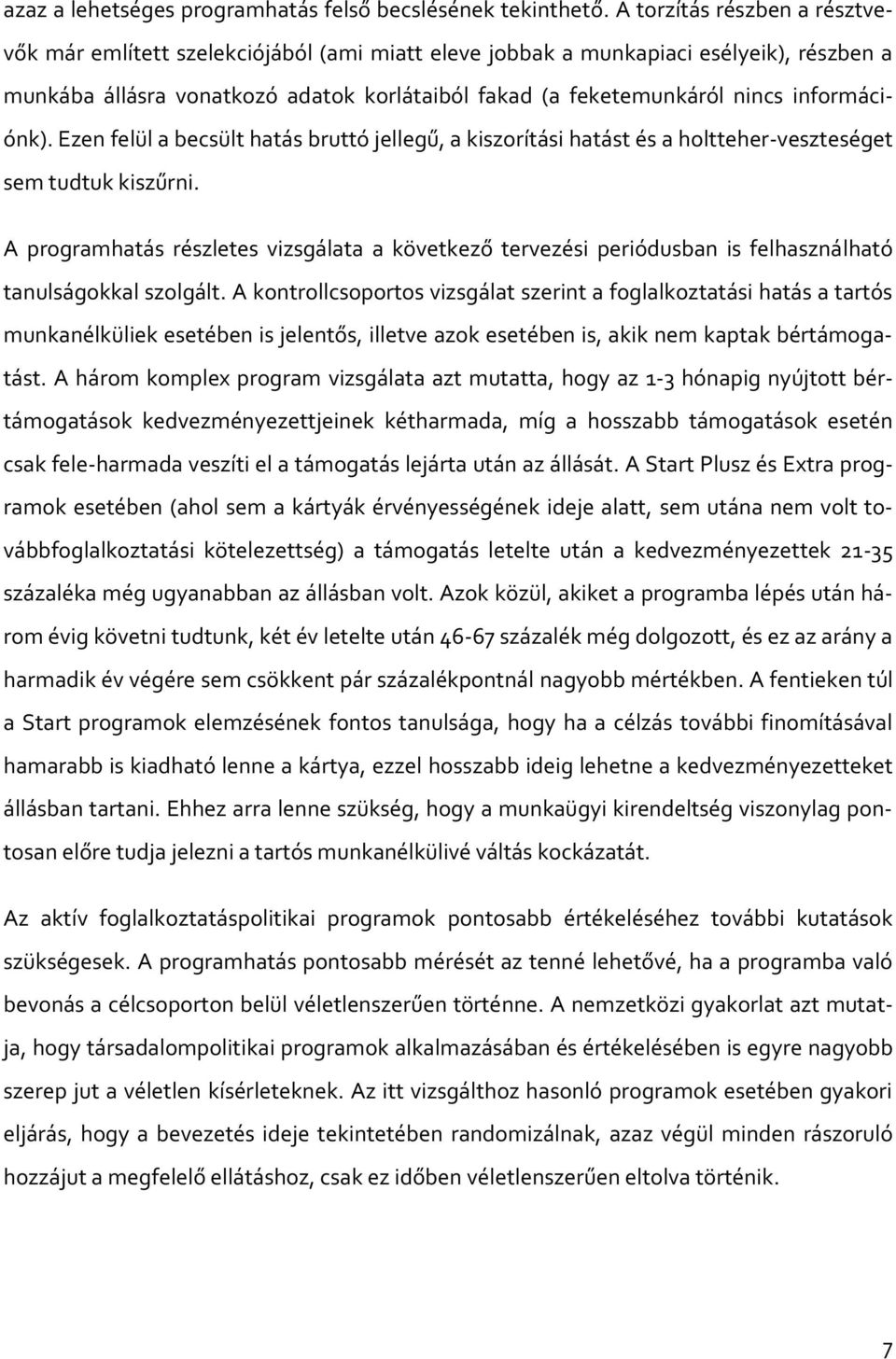 információnk). Ezen felül a becsült hatás bruttó jellegű, a kiszorítási hatást és a holtteher-veszteséget sem tudtuk kiszűrni.