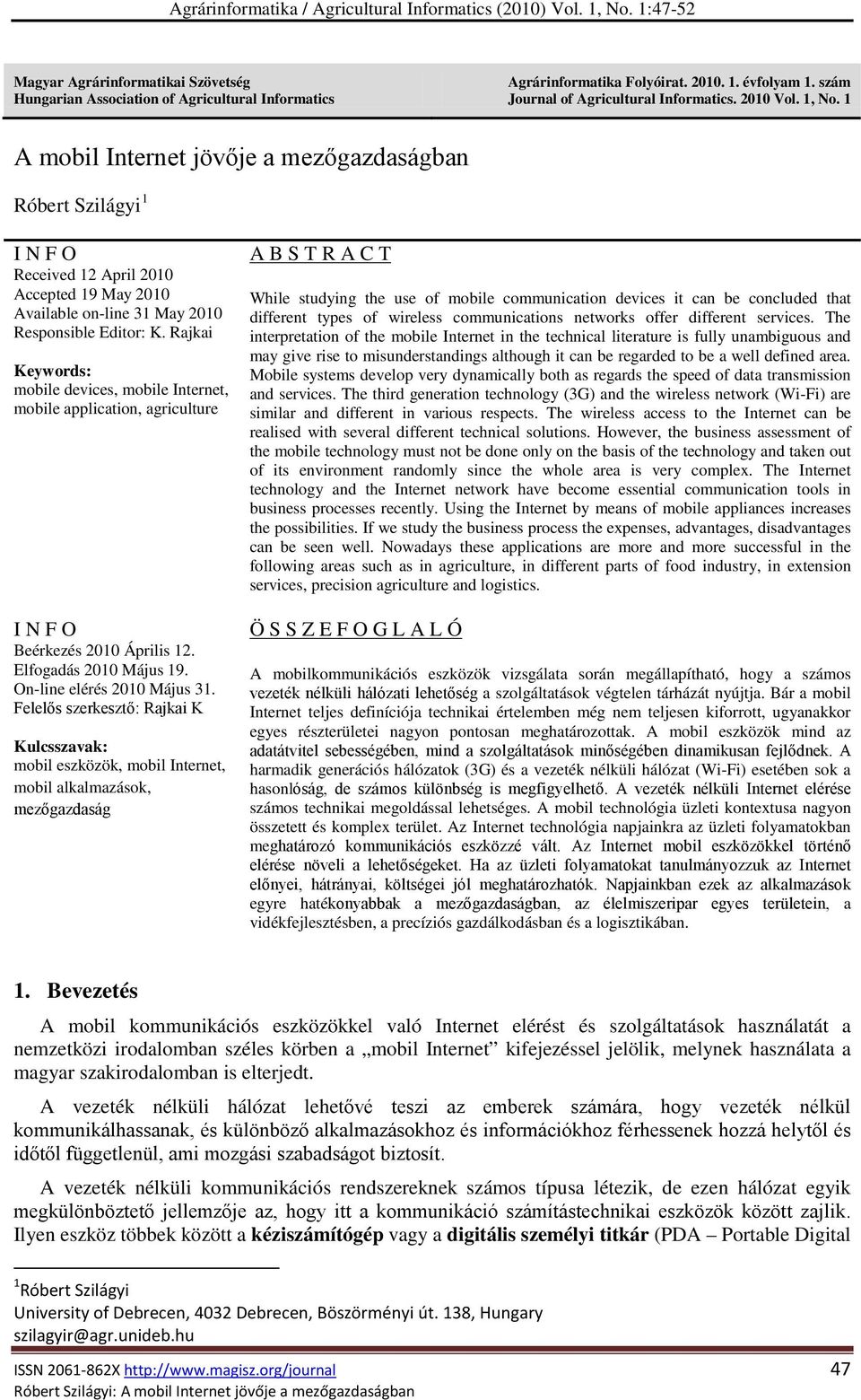 Rajkai Keywords: mobile devices, mobile Internet, mobile application, agriculture I N F O Beérkezés 2010 Április 12. Elfogadás 2010 Május 19. On-line elérés 2010 Május 31.