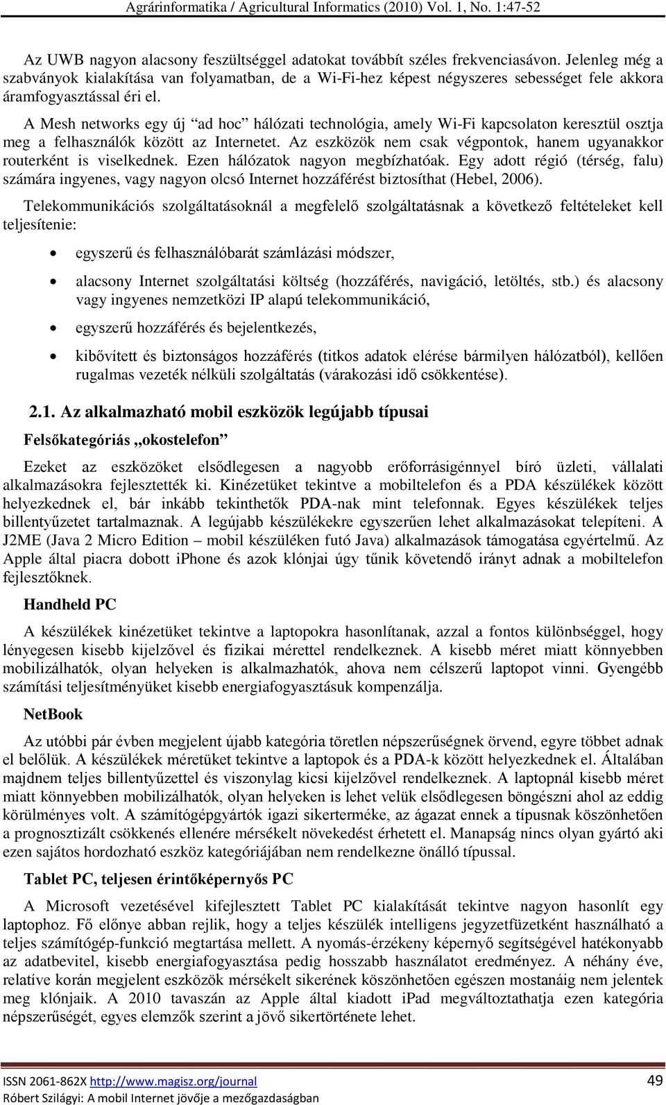 A Mesh networks egy új ad hoc hálózati technológia, amely Wi-Fi kapcsolaton keresztül osztja meg a felhasználók között az Internetet.