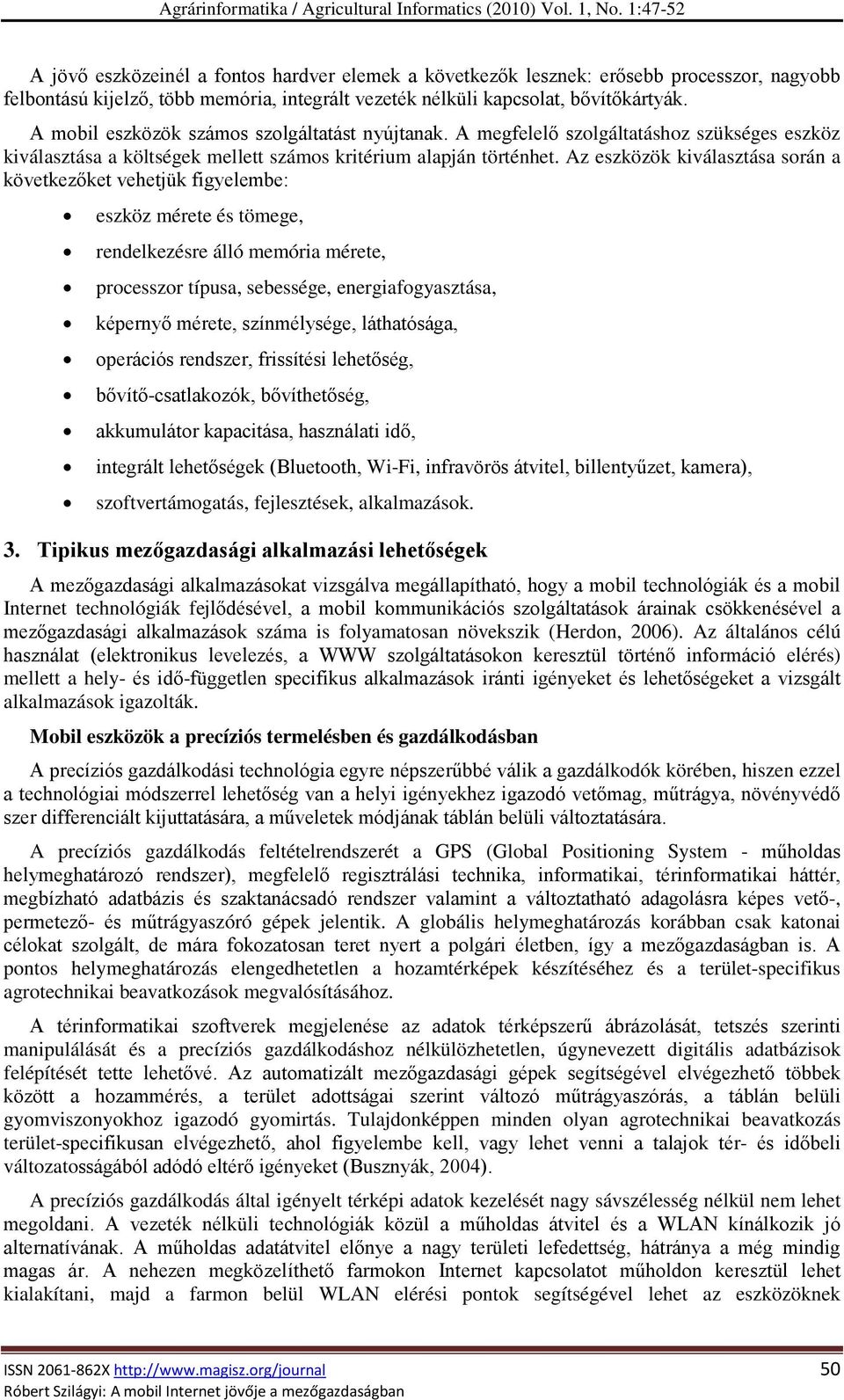 Az eszközök kiválasztása során a következőket vehetjük figyelembe: eszköz mérete és tömege, rendelkezésre álló memória mérete, processzor típusa, sebessége, energiafogyasztása, képernyő mérete,