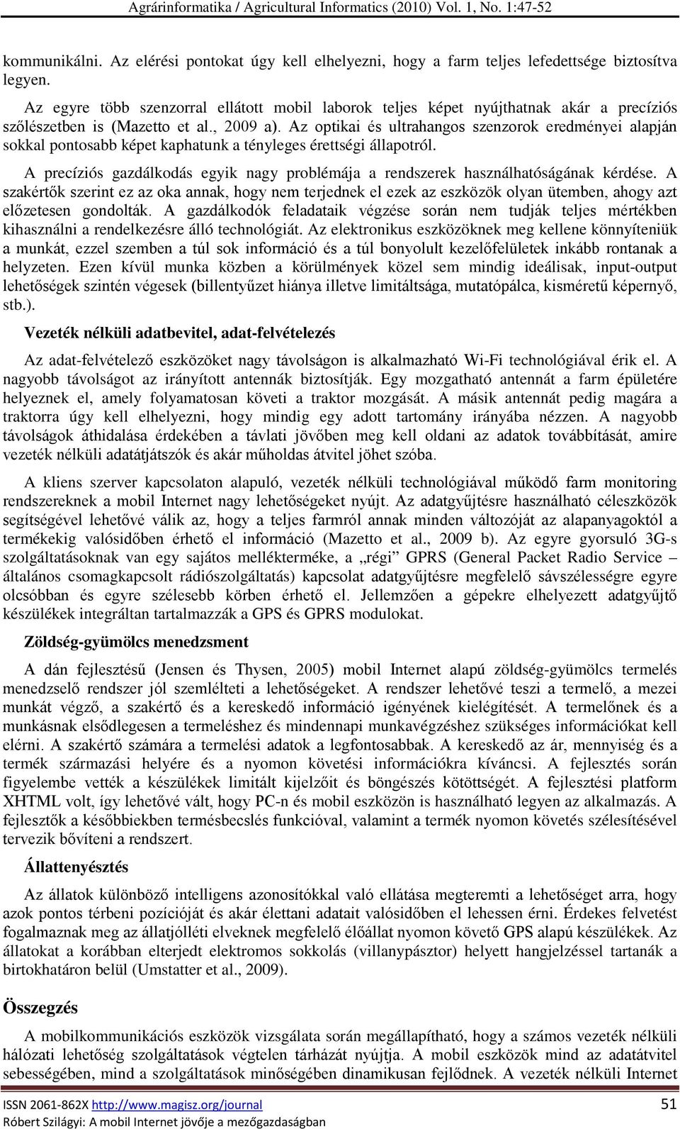 Az optikai és ultrahangos szenzorok eredményei alapján sokkal pontosabb képet kaphatunk a tényleges érettségi állapotról.