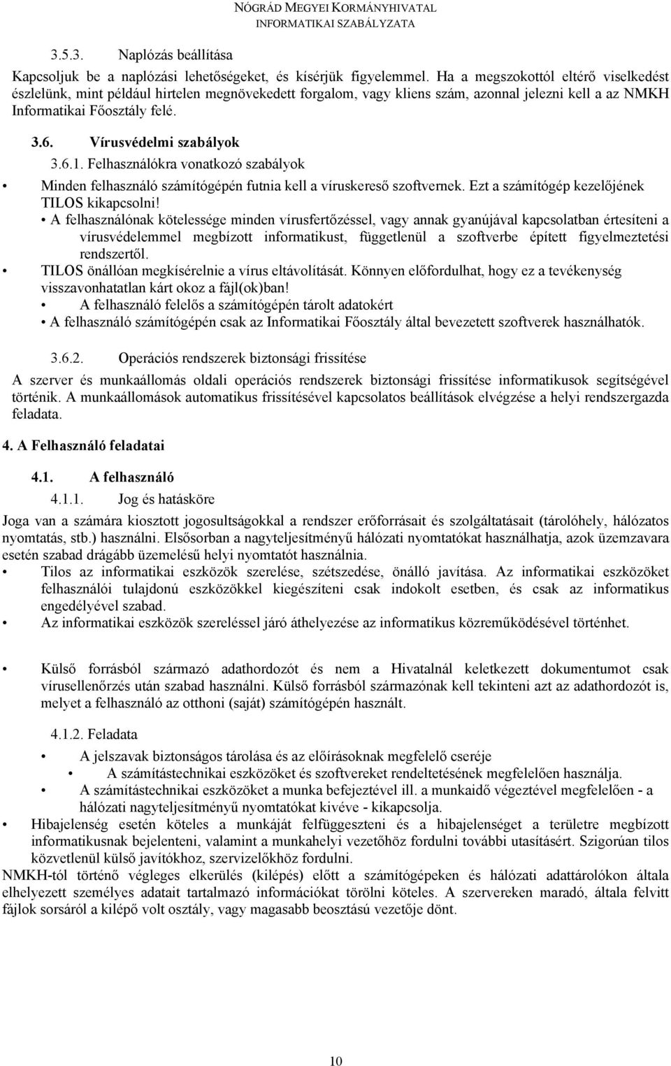 Vírusvédelmi szabályok 3.6.1. Felhasználókra vonatkozó szabályok Minden felhasználó számítógépén futnia kell a víruskereső szoftvernek. Ezt a számítógép kezelőjének TILOS kikapcsolni!