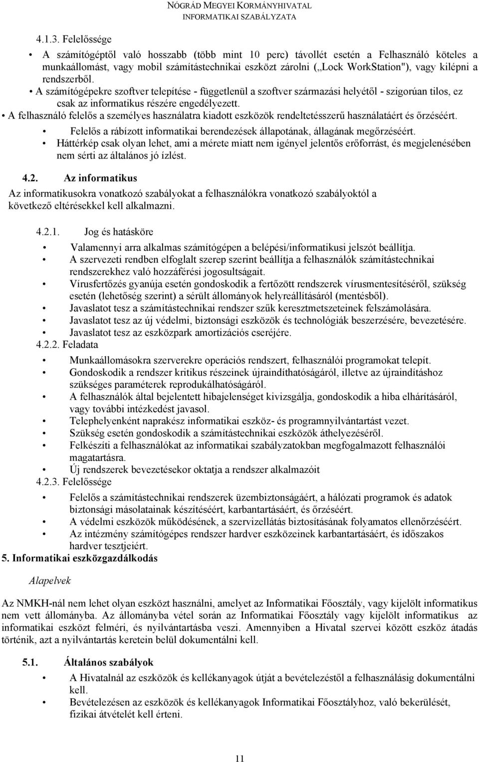 rendszerből. A számítógépekre szoftver telepítése - függetlenül a szoftver származási helyétől - szigorúan tilos, ez csak az informatikus részére engedélyezett.