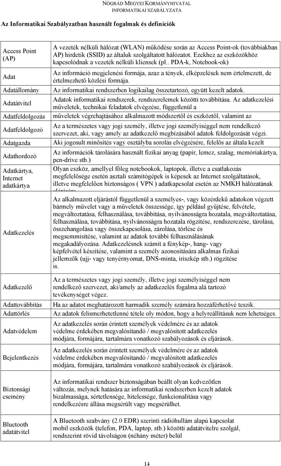 AP) hirdetik (SSID) az általuk szolgáltatott hálózatot. Ezekhez az eszközökhöz kapcsolódnak a vezeték nélküli kliensek (pl.