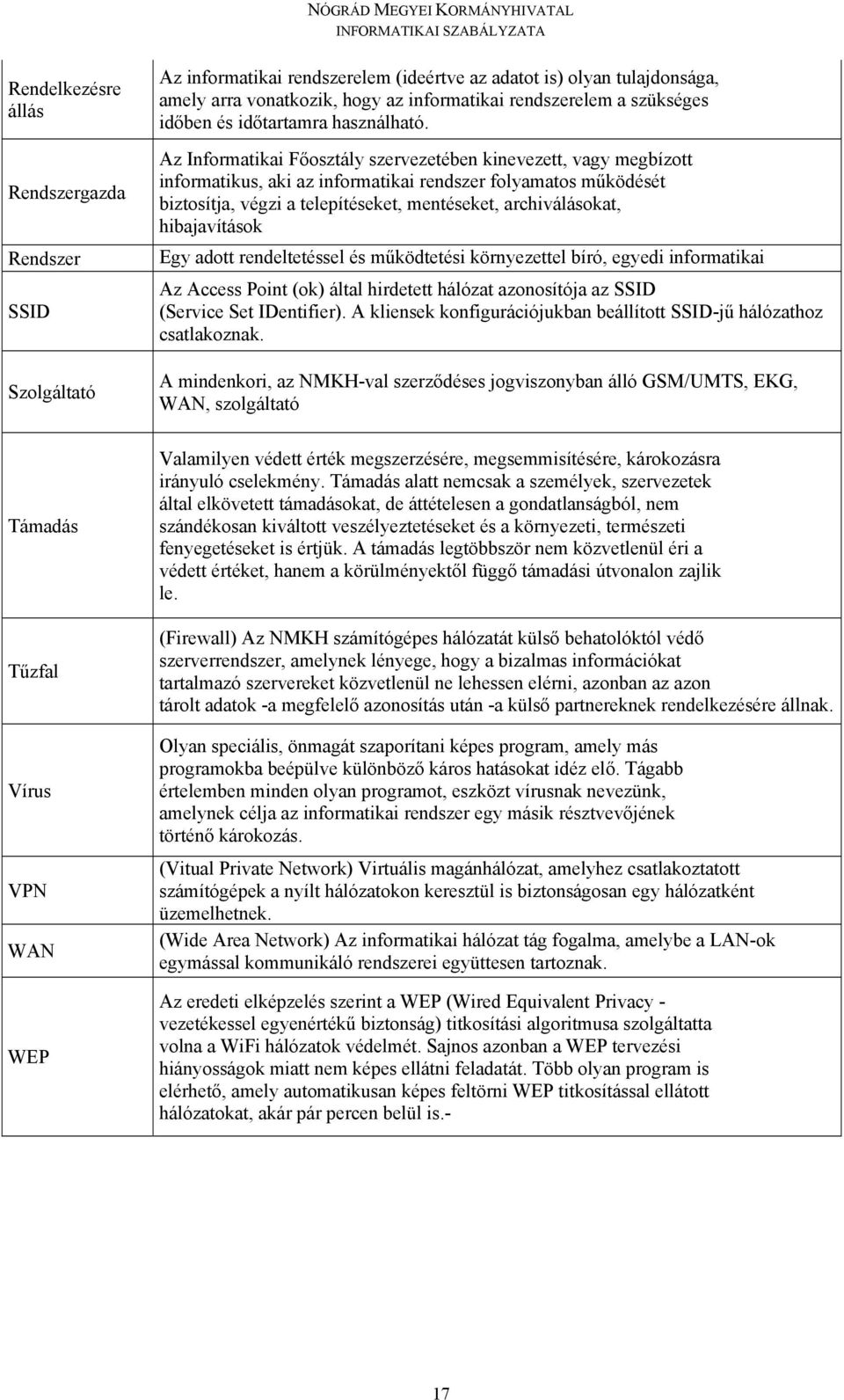 Az Informatikai Főosztály szervezetében kinevezett, vagy megbízott informatikus, aki az informatikai rendszer folyamatos működését biztosítja, végzi a telepítéseket, mentéseket, archiválásokat,