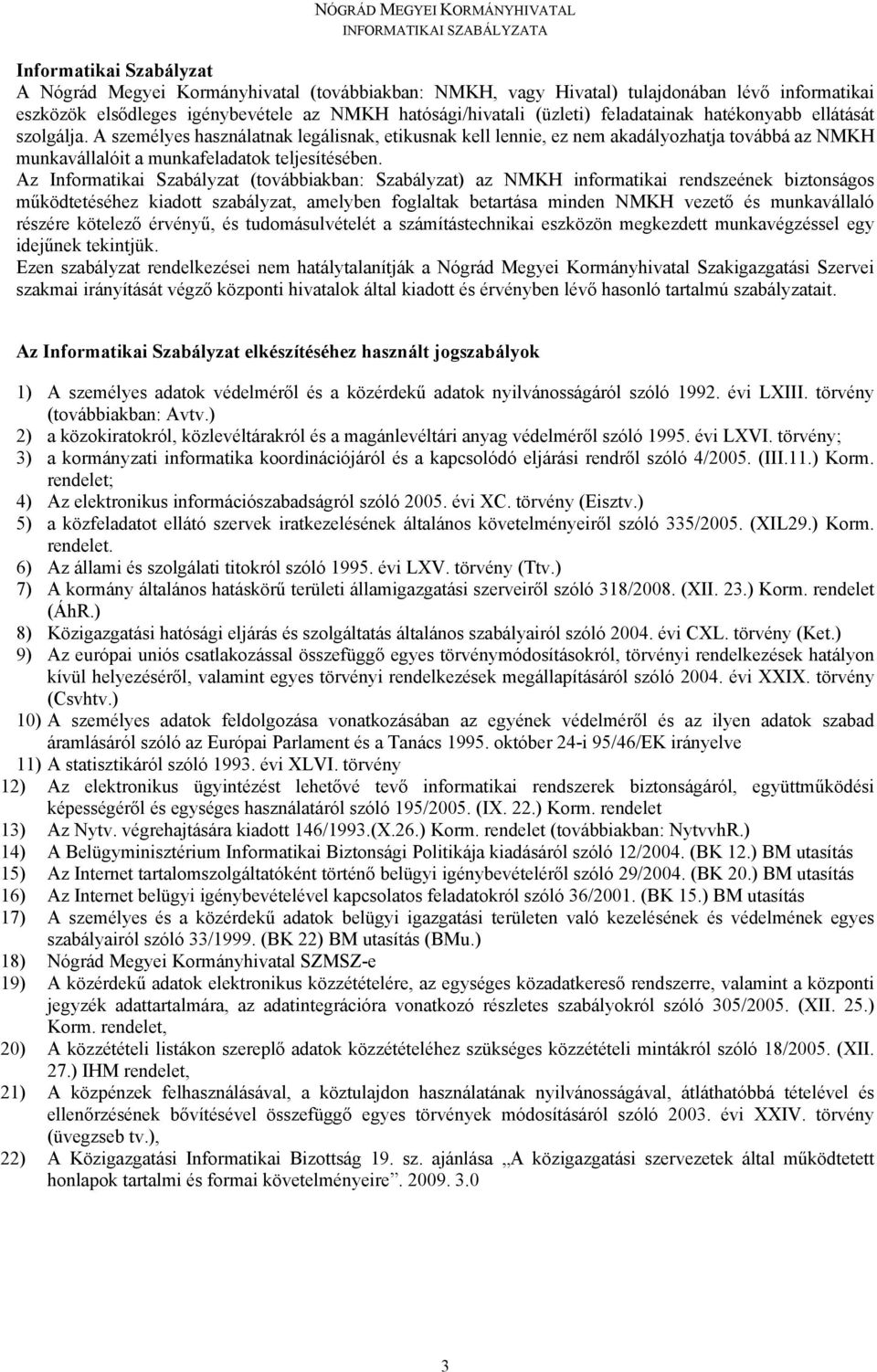 Az Informatikai Szabályzat (továbbiakban: Szabályzat) az NMKH informatikai rendszeének biztonságos működtetéséhez kiadott szabályzat, amelyben foglaltak betartása minden NMKH vezető és munkavállaló