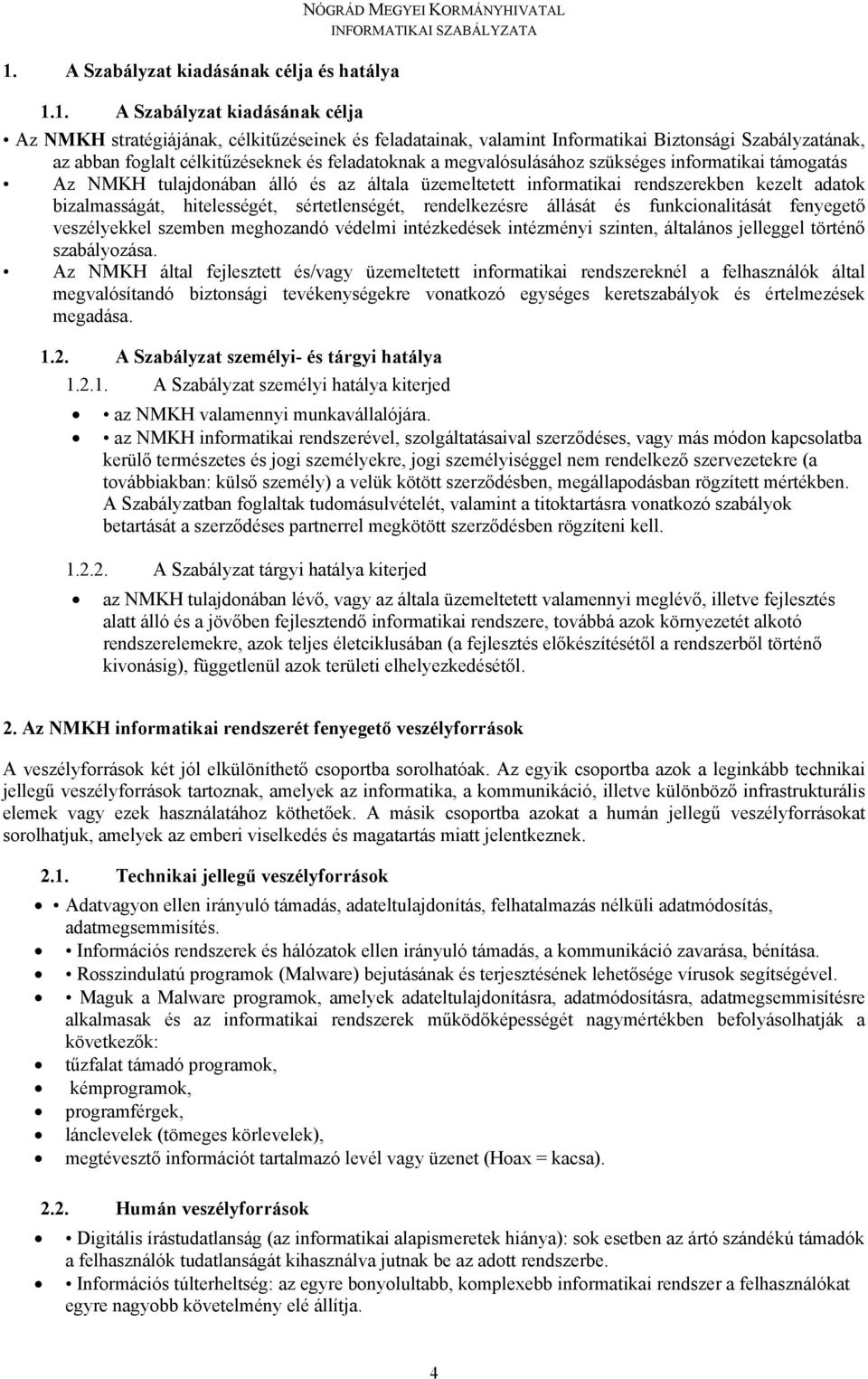 kezelt adatok bizalmasságát, hitelességét, sértetlenségét, rendelkezésre állását és funkcionalitását fenyegető veszélyekkel szemben meghozandó védelmi intézkedések intézményi szinten, általános