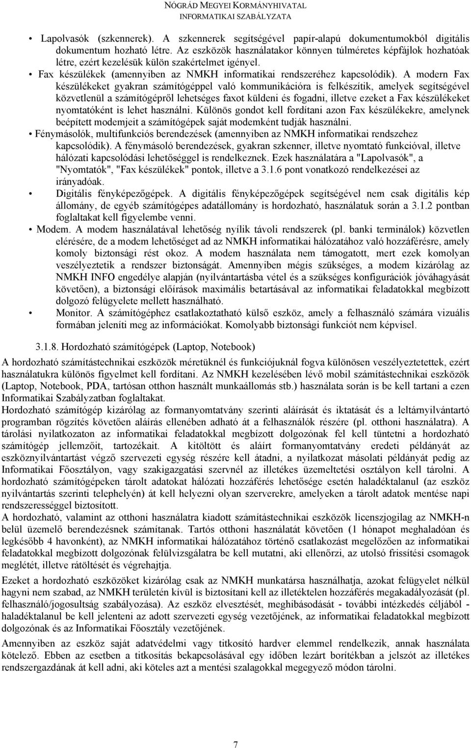 A modern Fax készülékeket gyakran számítógéppel való kommunikációra is felkészítik, amelyek segítségével közvetlenül a számítógépről lehetséges faxot küldeni és fogadni, illetve ezeket a Fax