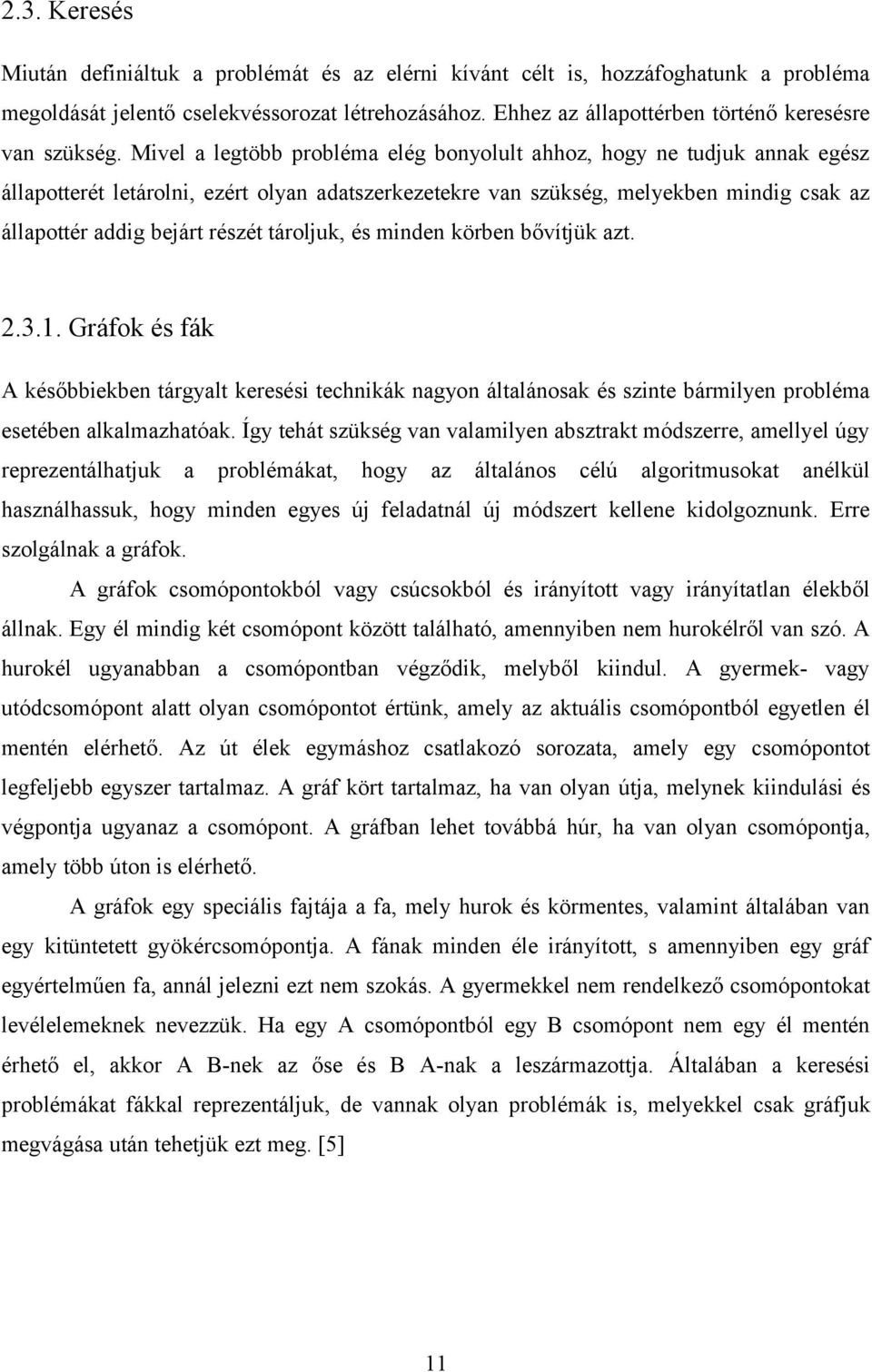 Mivel a legtöbb probléma elég bonyolult ahhoz, hogy ne tudjuk annak egész állapotterét letárolni, ezért olyan adatszerkezetekre van szükség, melyekben mindig csak az állapottér addig bejárt részét