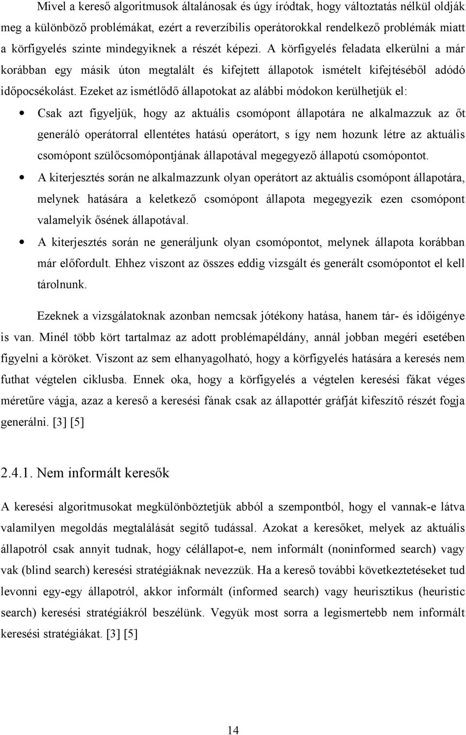 Ezeket az ismétlődő állapotokat az alábbi módokon kerülhetjük el: Csak azt figyeljük, hogy az aktuális csomópont állapotára ne alkalmazzuk az őt generáló operátorral ellentétes hatású operátort, s