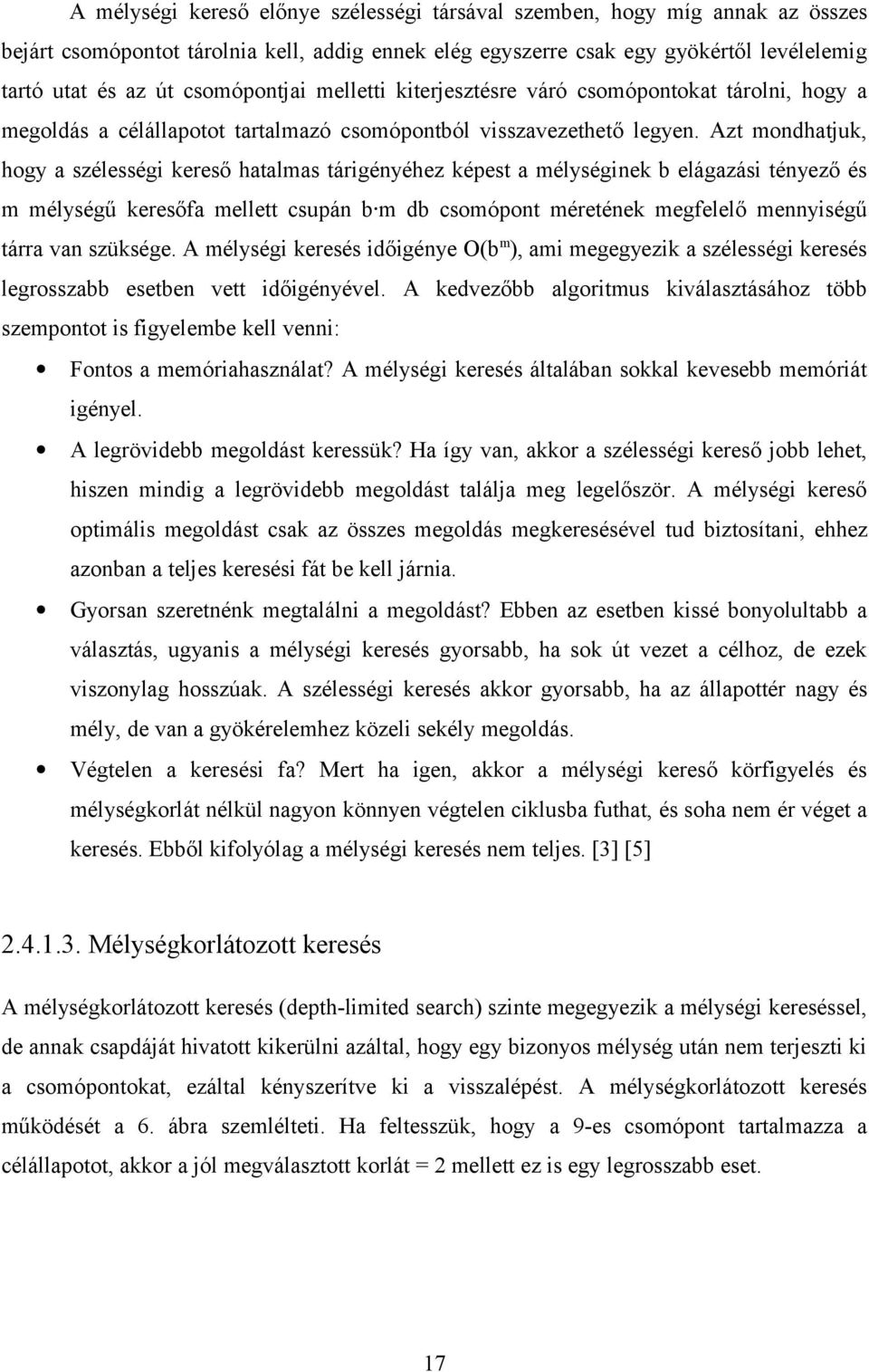 Azt mondhatjuk, hogy a szélességi kereső hatalmas tárigényéhez képest a mélységinek b elágazási tényező és m mélységű keresőfa mellett csupán b m db csomópont méretének megfelelő mennyiségű tárra van