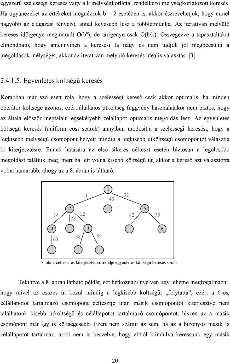 Az iteratívan mélyülő keresés időigénye megmaradt O(b k ), de tárigénye csak O(b k).