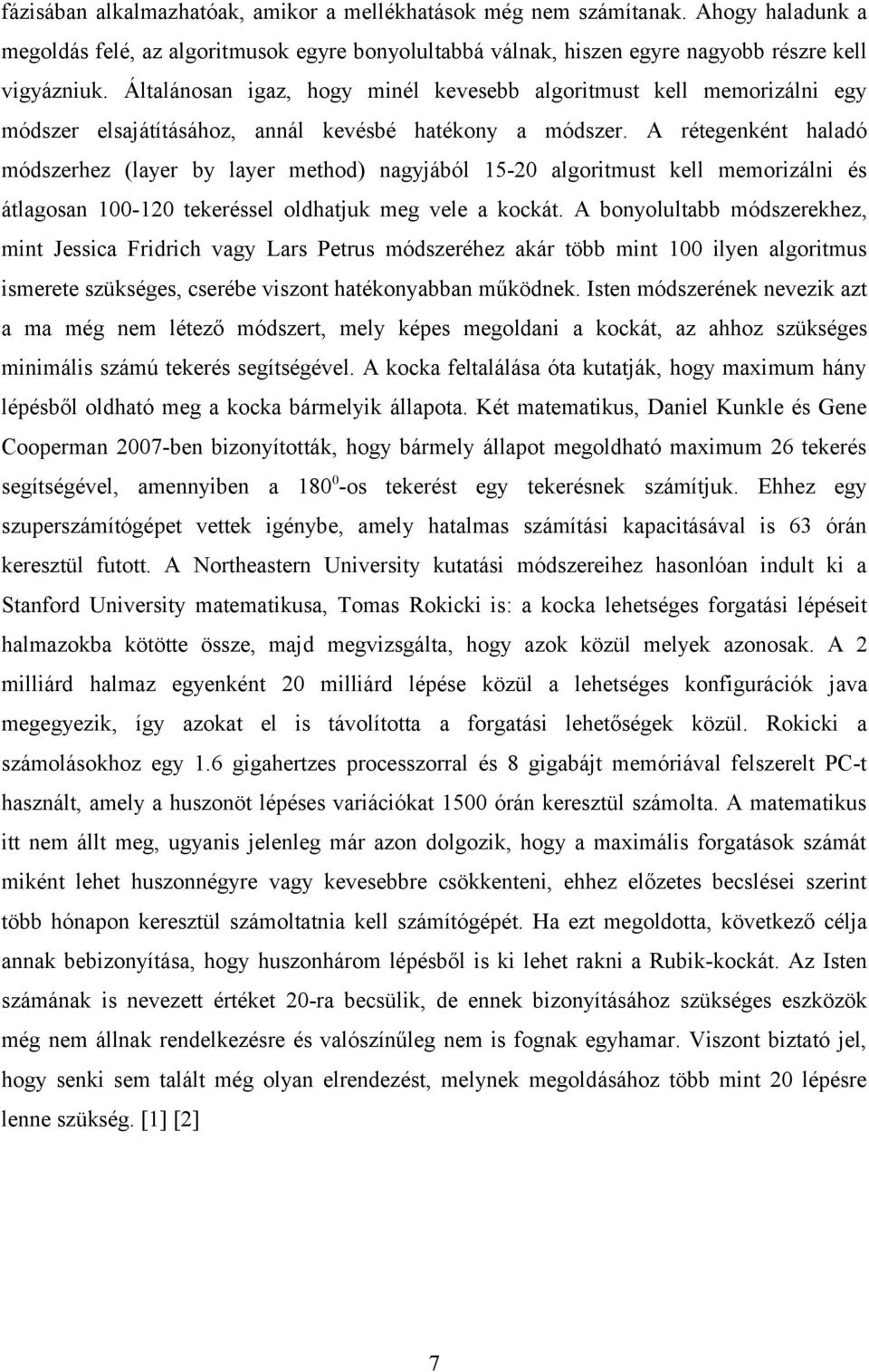 A rétegenként haladó módszerhez (layer by layer method) nagyjából 15-20 algoritmust kell memorizálni és átlagosan 100-120 tekeréssel oldhatjuk meg vele a kockát.