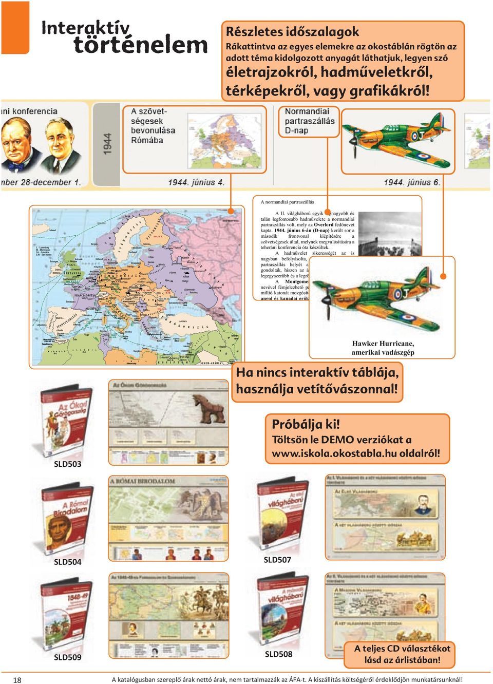 június 6-án (D-nap) került sor a második frontvonal kiépítésére a szövetségesek által, melynek megvalósítására a teheráni konferencia óta készültek.