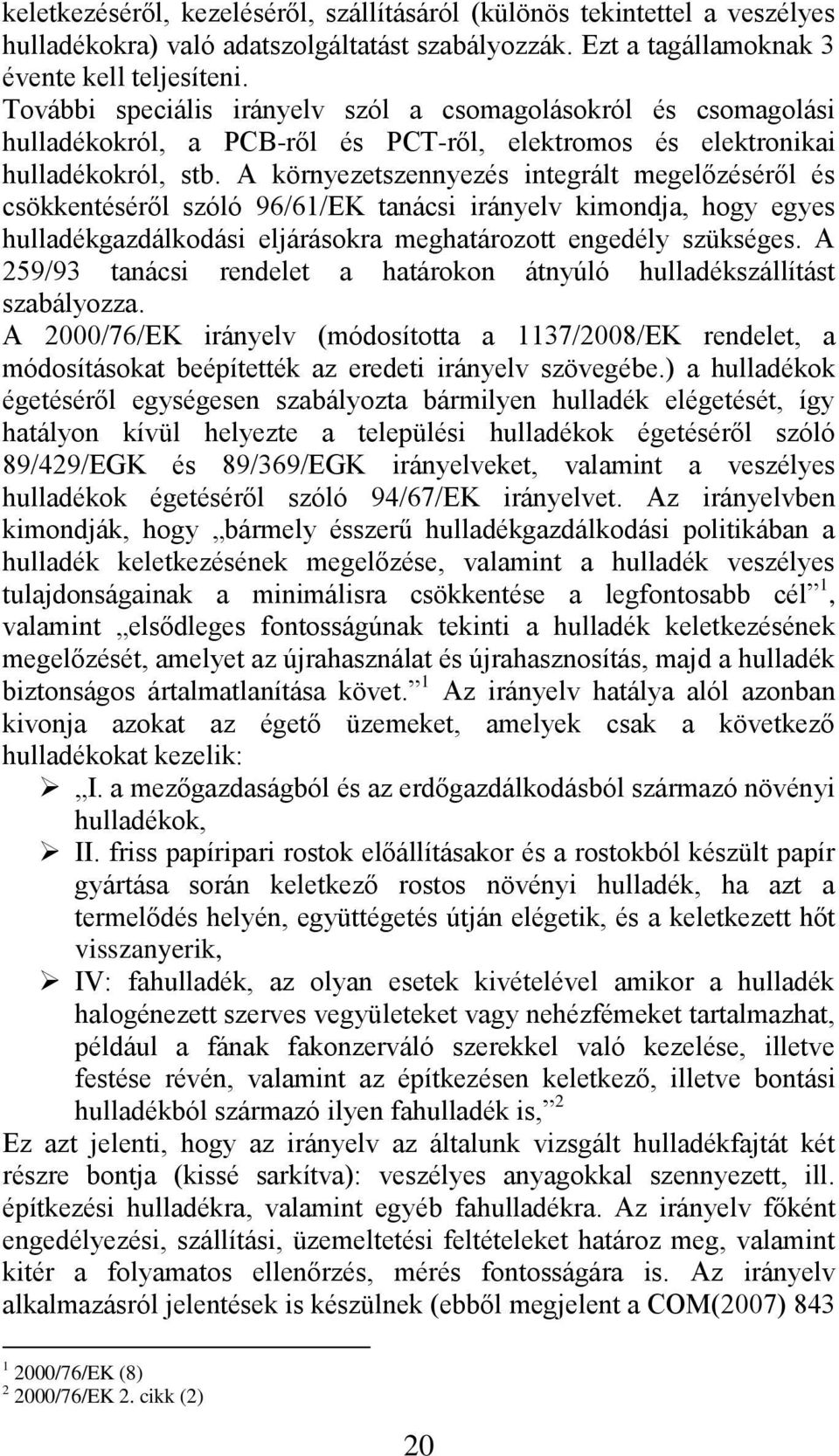 A környezetszennyezés integrált megelőzéséről és csökkentéséről szóló 96/61/EK tanácsi irányelv kimondja, hogy egyes hulladékgazdálkodási eljárásokra meghatározott engedély szükséges.