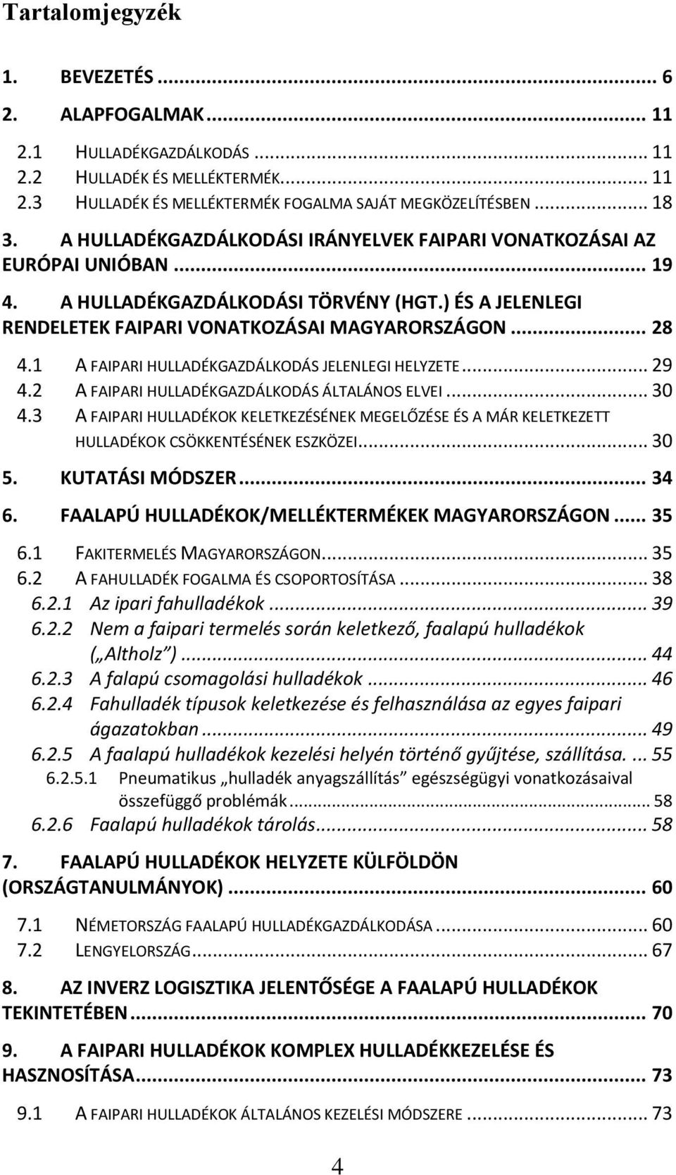 1 A FAIPARI HULLADÉKGAZDÁLKODÁS JELENLEGI HELYZETE... 29 4.2 A FAIPARI HULLADÉKGAZDÁLKODÁS ÁLTALÁNOS ELVEI... 30 4.