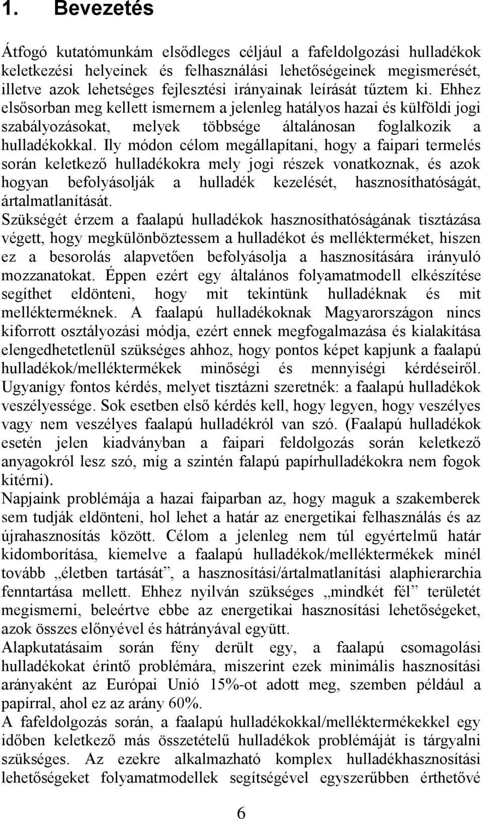 Ily módon célom megállapítani, hogy a faipari termelés során keletkező hulladékokra mely jogi részek vonatkoznak, és azok hogyan befolyásolják a hulladék kezelését, hasznosíthatóságát,