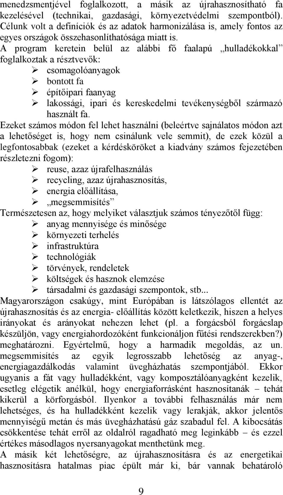 A program keretein belül az alábbi fő faalapú hulladékokkal foglalkoztak a résztvevők: csomagolóanyagok bontott fa építőipari faanyag lakossági, ipari és kereskedelmi tevékenységből származó használt