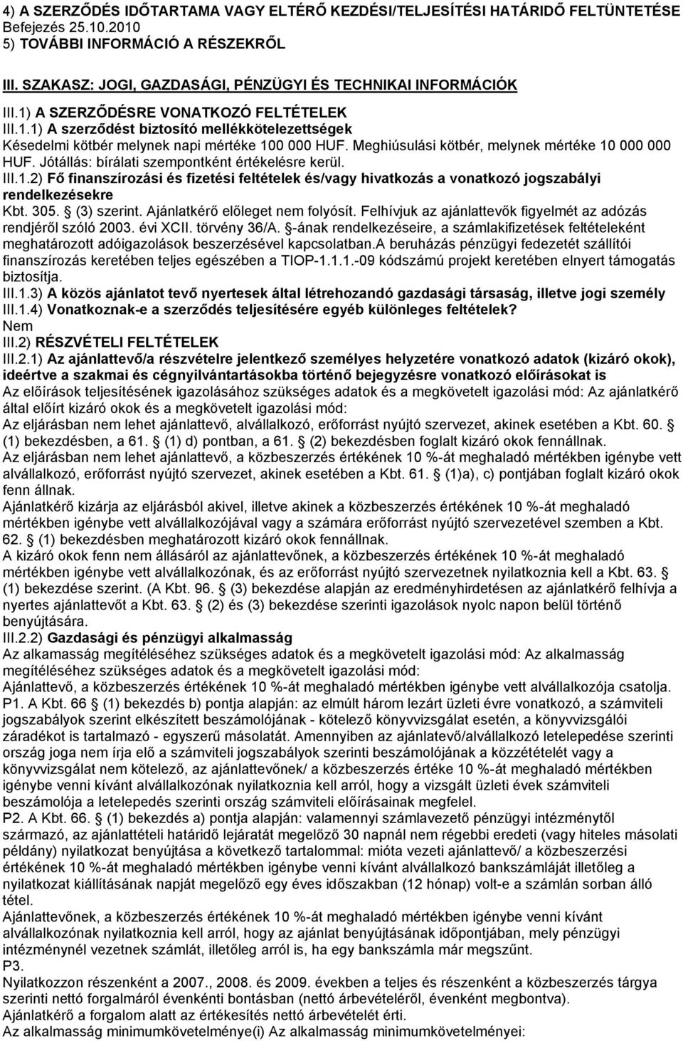 Meghiúsulási kötbér, melynek mértéke 10 000 000 HUF. Jótállás: bírálati szempontként értékelésre kerül. III.1.2) Fő finanszírozási és fizetési feltételek és/vagy hivatkozás a vonatkozó jogszabályi rendelkezésekre Kbt.