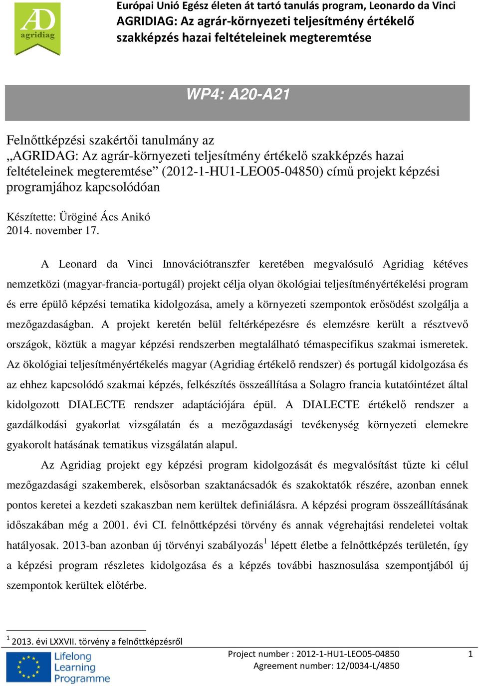 A Leonard da Vinci Innovációtranszfer keretében megvalósuló Agridiag kétéves nemzetközi (magyar-francia-portugál) projekt célja olyan ökológiai teljesítményértékelési program és erre épülő képzési