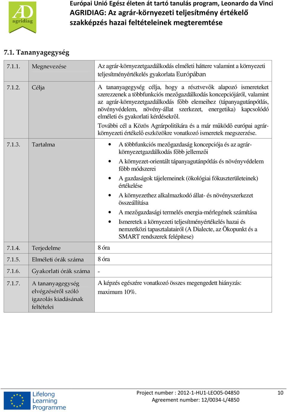 (tápanyagutánpótlás, növényvédelem, növény-állat szerkezet, energetika) kapcsolódó elméleti és gyakorlati kérdésekről.