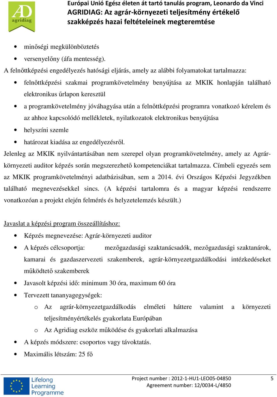 keresztül a programkövetelmény jóváhagyása után a felnőttképzési programra vonatkozó kérelem és az ahhoz kapcsolódó mellékletek, nyilatkozatok elektronikus benyújtása helyszíni szemle határozat