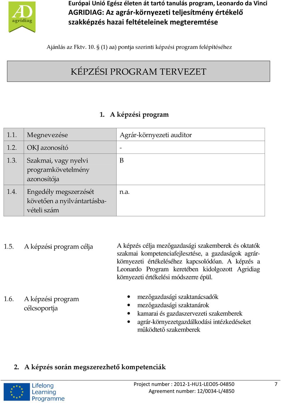 A képzési program célja A képzés célja mezőgazdasági szakemberek és oktatók szakmai kompetenciafejlesztése, a gazdaságok agrárkörnyezeti értékeléséhez kapcsolódóan.