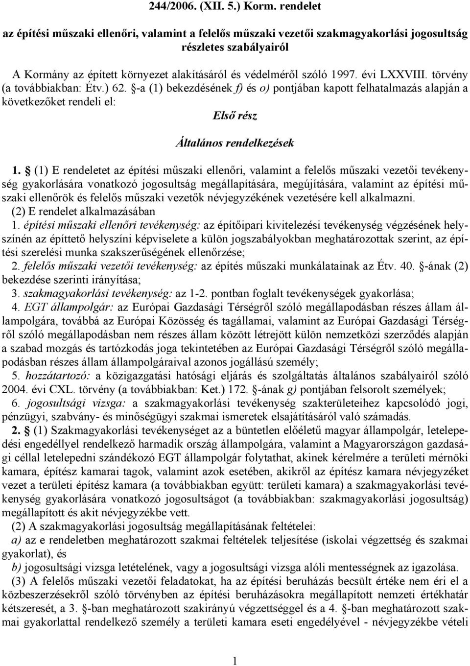 évi LXXVIII. törvény (a továbbiakban: Étv.) 62. -a (1) bekezdésének f) és o) pontjában kapott felhatalmazás alapján a következőket rendeli el: Első rész Általános rendelkezések 1.