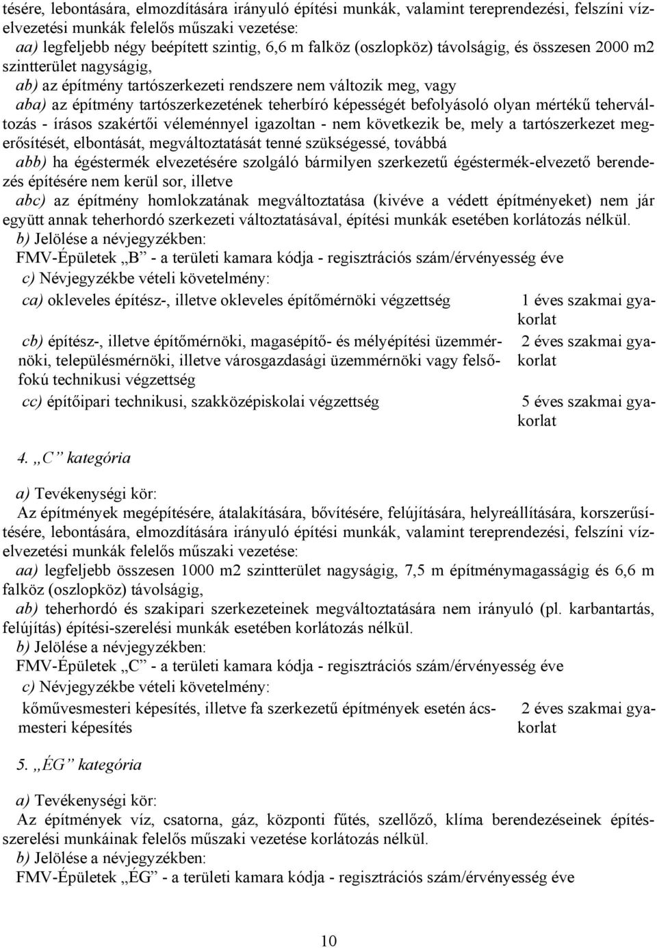 befolyásoló olyan mértékű teherváltozás - írásos szakértői véleménnyel igazoltan - nem következik be, mely a tartószerkezet megerősítését, elbontását, megváltoztatását tenné szükségessé, továbbá abb)