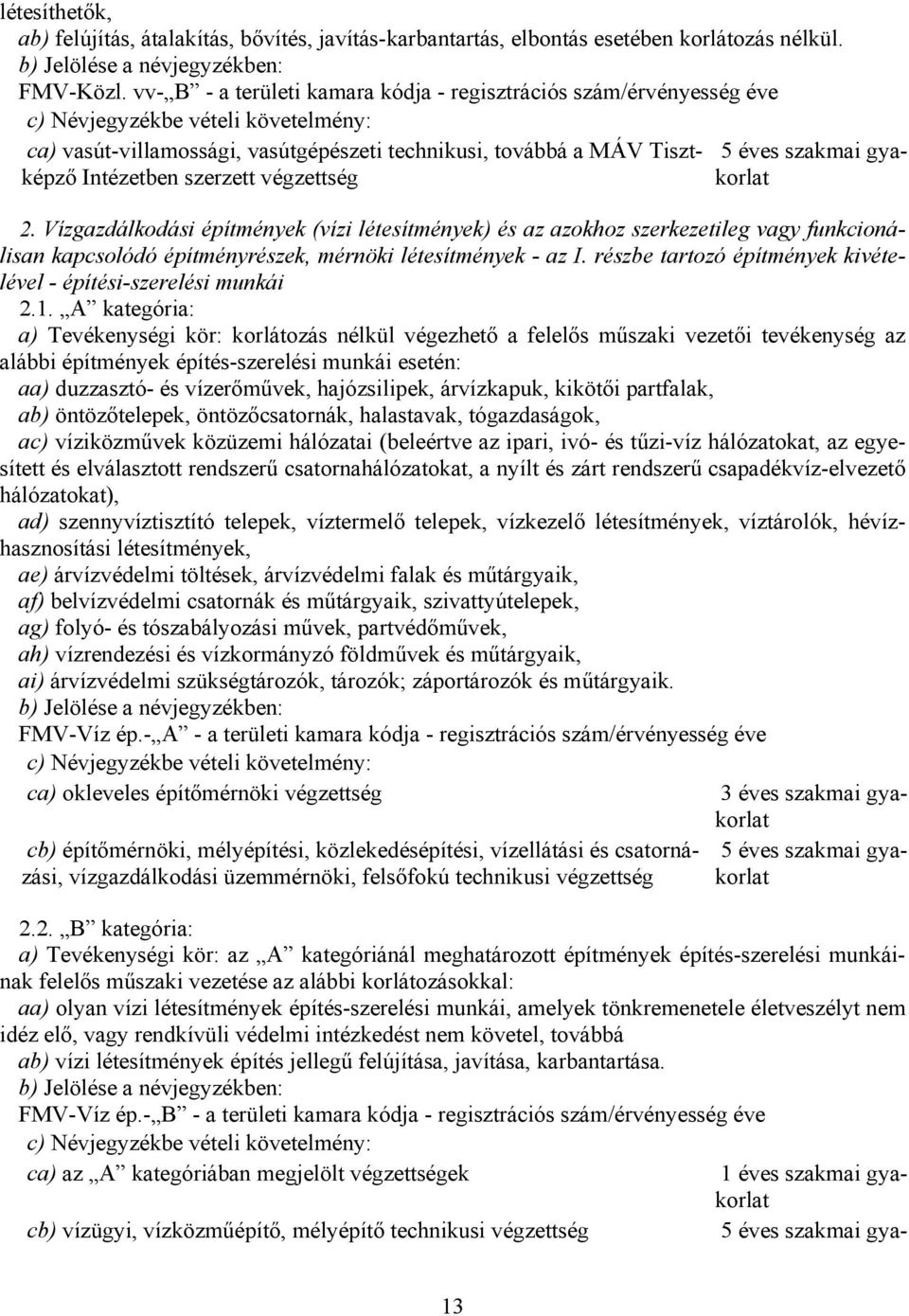 Vízgazdálkodási építmények (vízi létesítmények) és az azokhoz szerkezetileg vagy funkcionálisan kapcsolódó építményrészek, mérnöki létesítmények - az I.