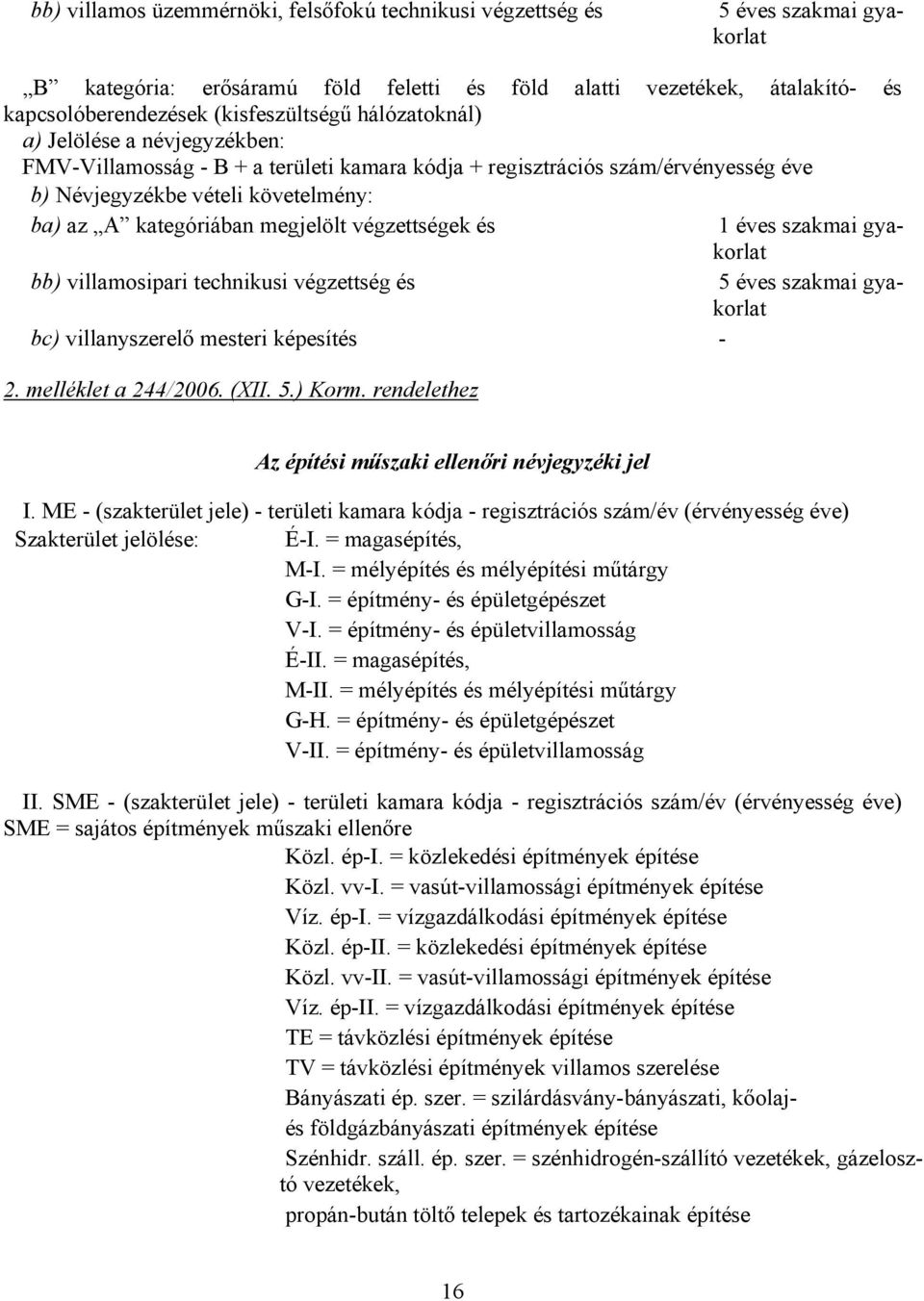 gyakorlat bb) villamosipari technikusi végzettség és bc) villanyszerelő mesteri képesítés - 2. melléklet a 244/2006. (XII. 5.) Korm. rendelethez Az építési műszaki ellenőri névjegyzéki jel I.