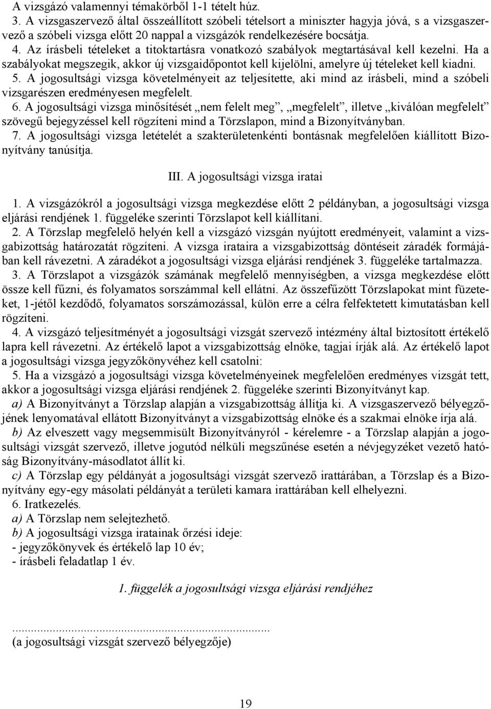 Az írásbeli tételeket a titoktartásra vonatkozó szabályok megtartásával kell kezelni. Ha a szabályokat megszegik, akkor új vizsgaidőpontot kell kijelölni, amelyre új tételeket kell kiadni. 5.