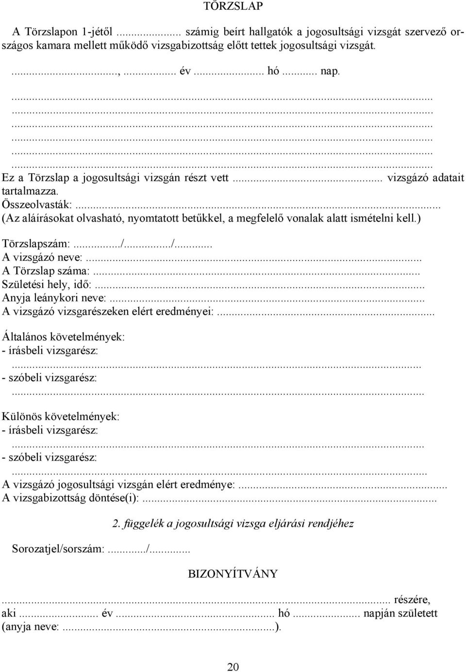 .. (Az aláírásokat olvasható, nyomtatott betűkkel, a megfelelő vonalak alatt ismételni kell.) Törzslapszám:.../.../... A vizsgázó neve:... A Törzslap száma:... Születési hely, idő:.