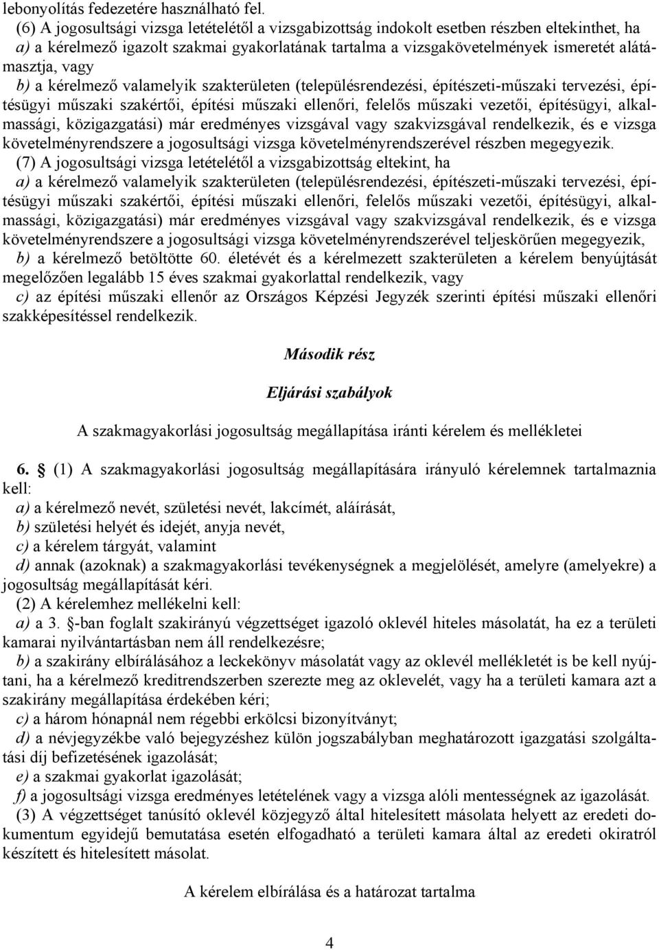 vagy b) a kérelmező valamelyik szakterületen (településrendezési, építészeti-műszaki tervezési, építésügyi műszaki szakértői, építési műszaki ellenőri, felelős műszaki vezetői, építésügyi,