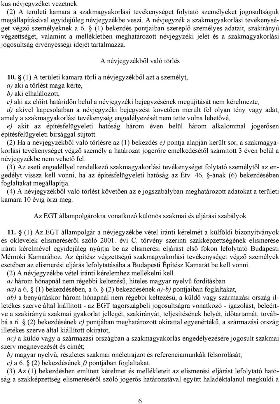 (1) bekezdés pontjaiban szereplő személyes adatait, szakirányú végzettségét, valamint a mellékletben meghatározott névjegyzéki jelét és a szakmagyakorlási jogosultság érvényességi idejét tartalmazza.