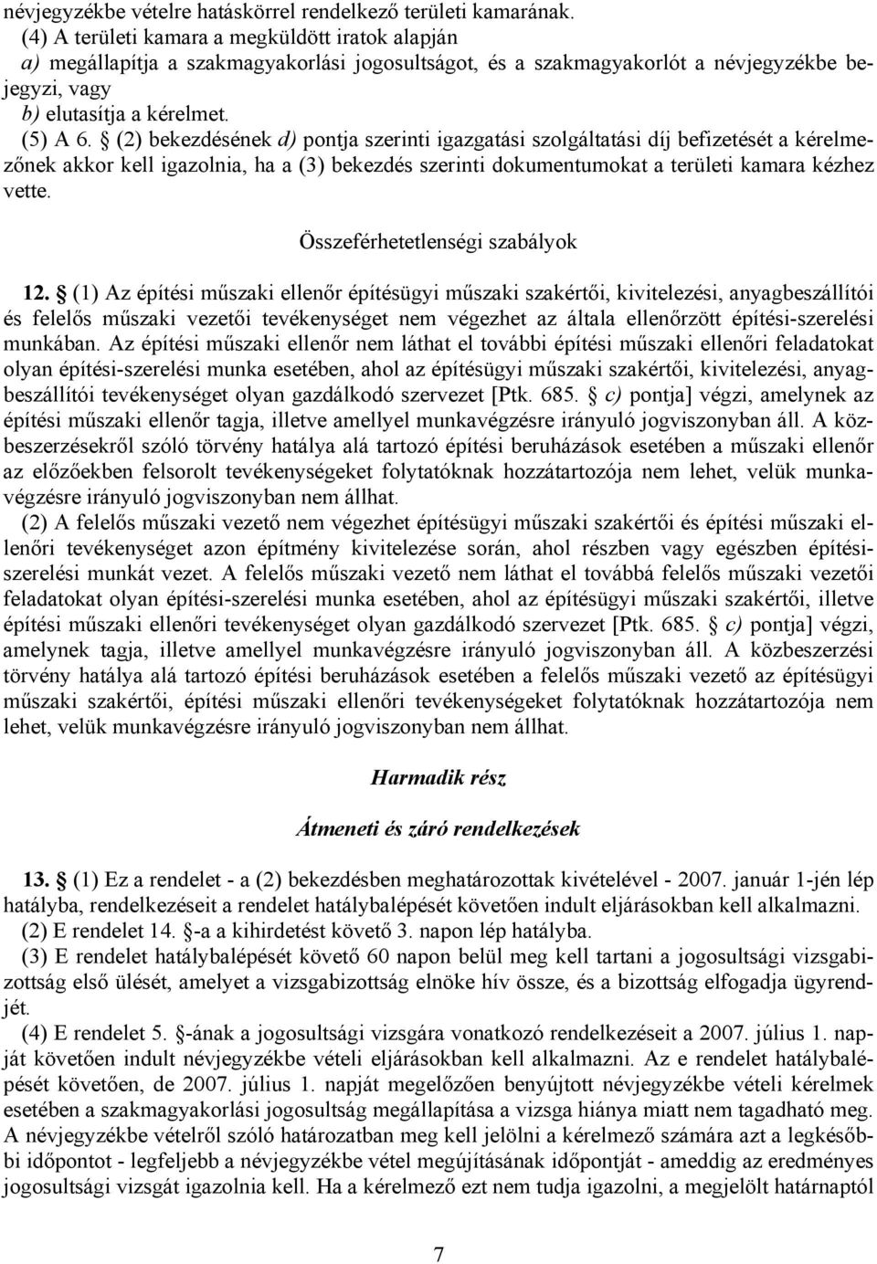 (2) bekezdésének d) pontja szerinti igazgatási szolgáltatási díj befizetését a kérelmezőnek akkor kell igazolnia, ha a (3) bekezdés szerinti dokumentumokat a területi kamara kézhez vette.