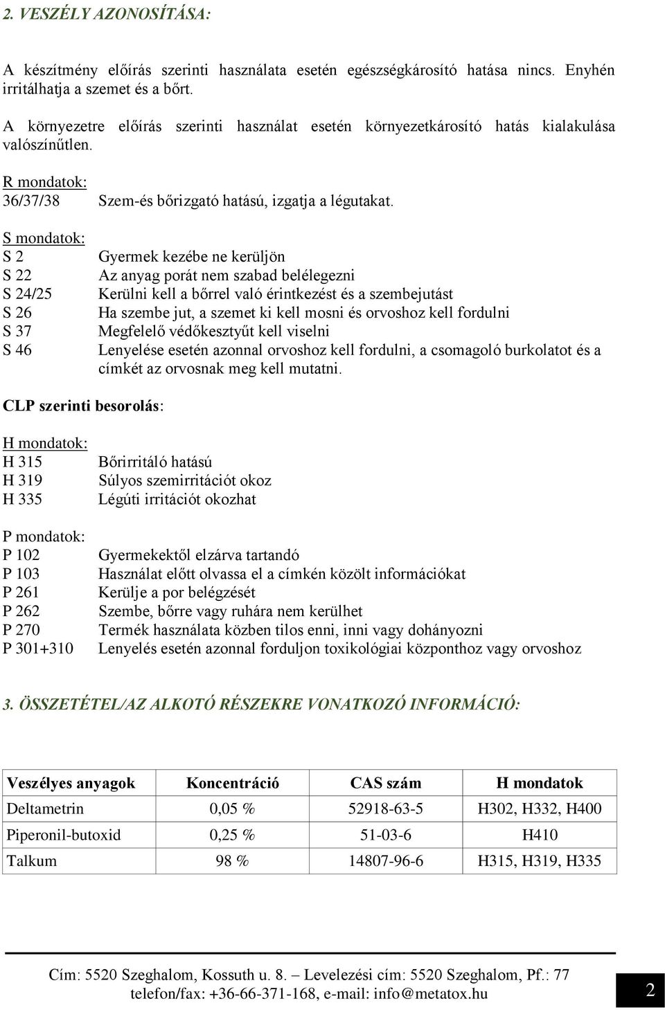 S mondatok: S 2 S 22 S 24/25 S 26 S 37 S 46 Gyermek kezébe ne kerüljön Az anyag porát nem szabad belélegezni Kerülni kell a bőrrel való érintkezést és a szembejutást Ha szembe jut, a szemet ki kell