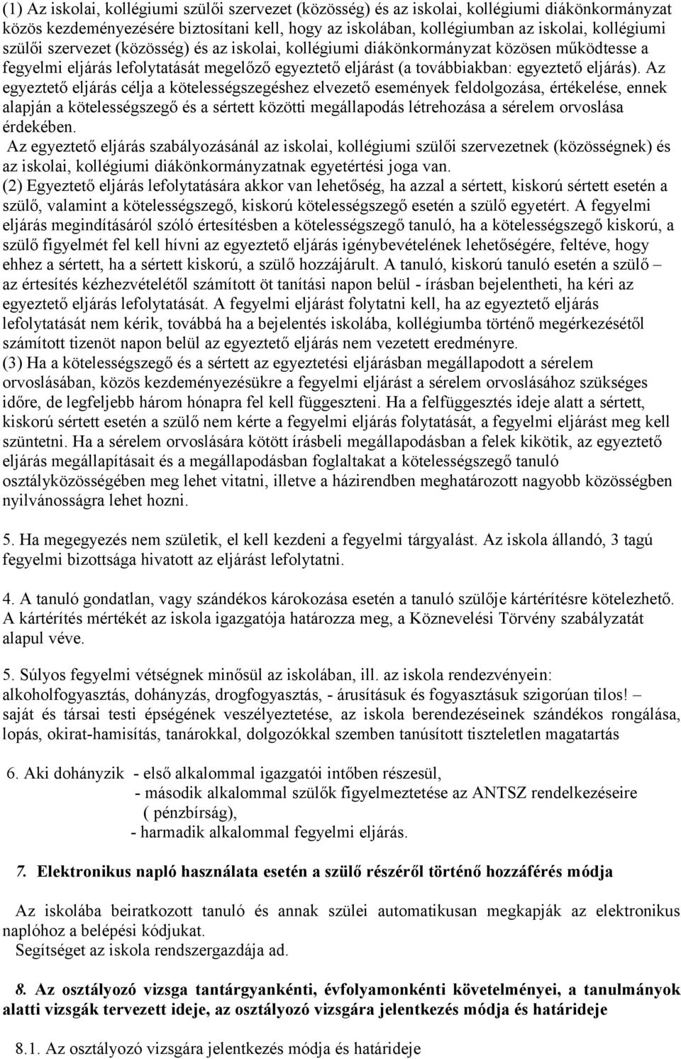 Az egyeztető eljárás célja a kötelességszegéshez elvezető események feldolgozása, értékelése, ennek alapján a kötelességszegő és a sértett közötti megállapodás létrehozása a sérelem orvoslása