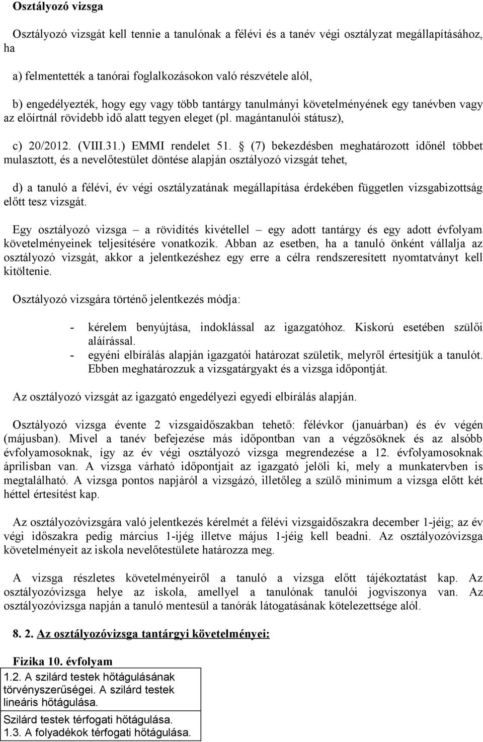 (7) bekezdésben meghatározott időnél többet mulasztott, és a nevelőtestület döntése alapján osztályozó vizsgát tehet, d) a tanuló a félévi, év végi osztályzatának megállapítása érdekében független